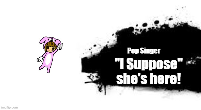 i suppose | Pop Singer; "I Suppose" she's here! | image tagged in super smash bros splash card,rhythm heaven | made w/ Imgflip meme maker