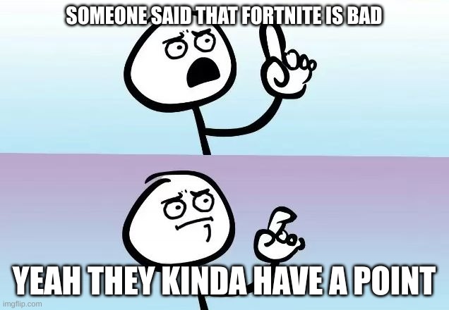 Fortnite isn't the best game ever... | SOMEONE SAID THAT FORTNITE IS BAD; YEAH THEY KINDA HAVE A POINT | image tagged in speechless stickman | made w/ Imgflip meme maker