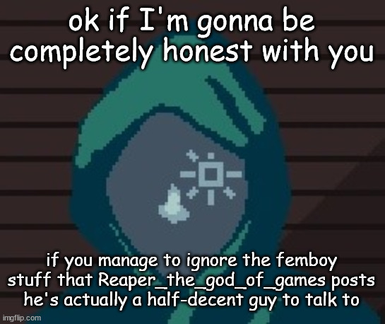 EZIC messenger | ok if I'm gonna be completely honest with you; if you manage to ignore the femboy stuff that Reaper_the_god_of_games posts he's actually a half-decent guy to talk to | image tagged in ezic messenger | made w/ Imgflip meme maker