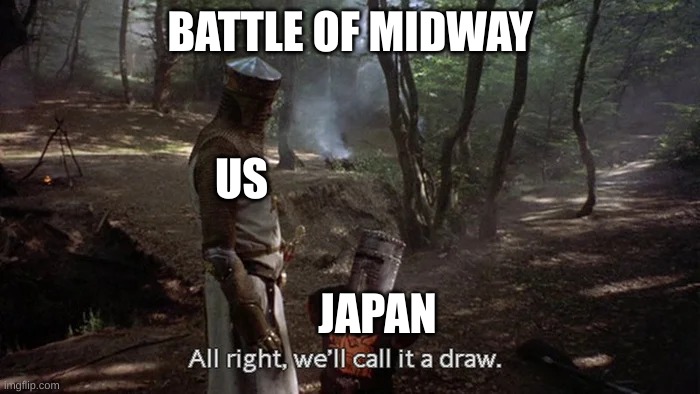 Alright, we'll call it a draw | BATTLE OF MIDWAY; US; JAPAN | image tagged in alright we'll call it a draw | made w/ Imgflip meme maker