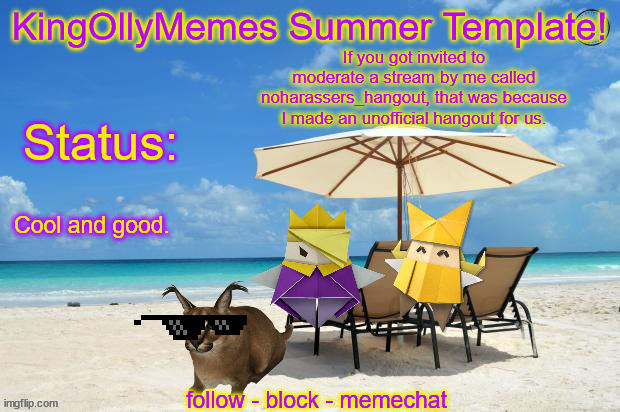 Not advertising, just informing you guys. | If you got invited to moderate a stream by me called noharassers_hangout, that was because I made an unofficial hangout for us. Cool and good. | image tagged in kingollymemes summer announcement template | made w/ Imgflip meme maker