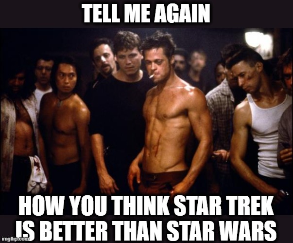 Fight Club Template  | TELL ME AGAIN HOW YOU THINK STAR TREK IS BETTER THAN STAR WARS | image tagged in fight club template | made w/ Imgflip meme maker