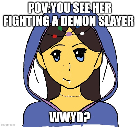 meme4 | POV:YOU SEE HER FIGHTING A DEMON SLAYER; WWYD? | image tagged in idk | made w/ Imgflip meme maker
