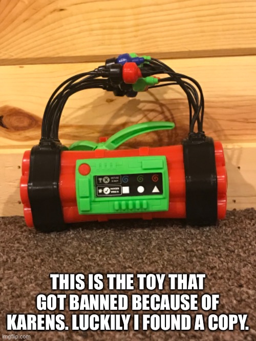 THIS IS THE TOY THAT GOT BANNED BECAUSE OF KARENS. LUCKILY I FOUND A COPY. | made w/ Imgflip meme maker