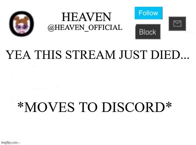 alot of shit happens there, i heard | YEA THIS STREAM JUST DIED... *MOVES TO DISCORD* | image tagged in heaven s template | made w/ Imgflip meme maker