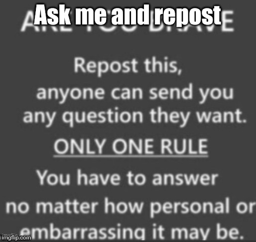Repost. |  Ask me and repost | image tagged in repost | made w/ Imgflip meme maker