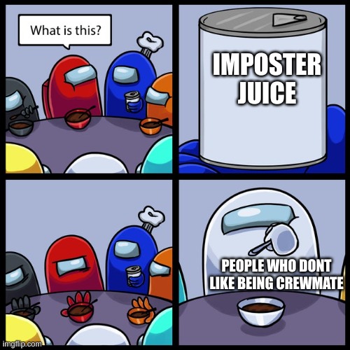 Among Us No Thanks | IMPOSTER JUICE; PEOPLE WHO DONT LIKE BEING CREWMATE | image tagged in among us no thanks | made w/ Imgflip meme maker