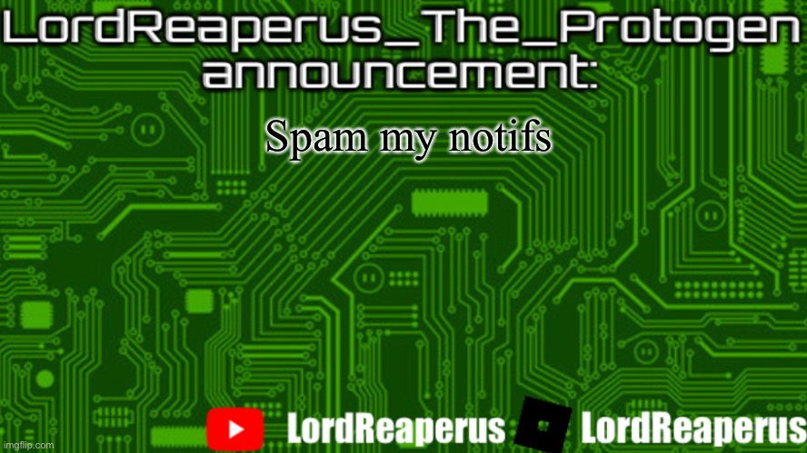 I will reply to every comment | Spam my notifs | image tagged in lordreaperus_the_protogen announcement template | made w/ Imgflip meme maker