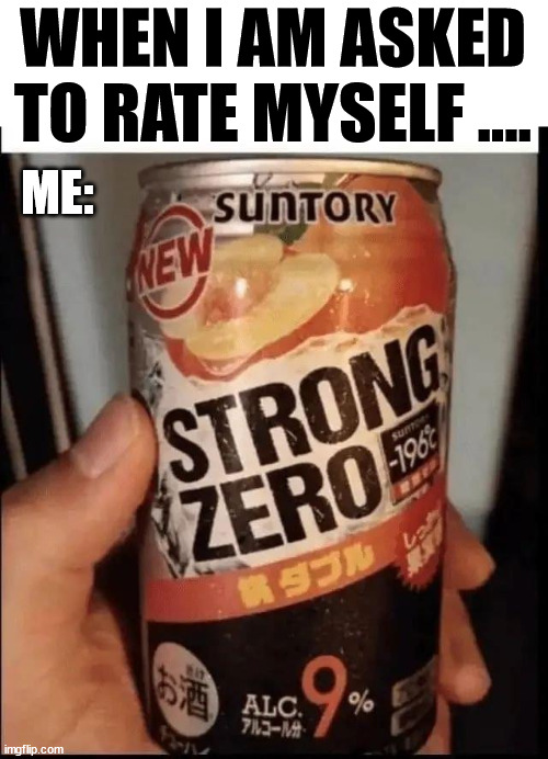 WHEN I AM ASKED TO RATE MYSELF .... ME: | image tagged in who_am_i | made w/ Imgflip meme maker