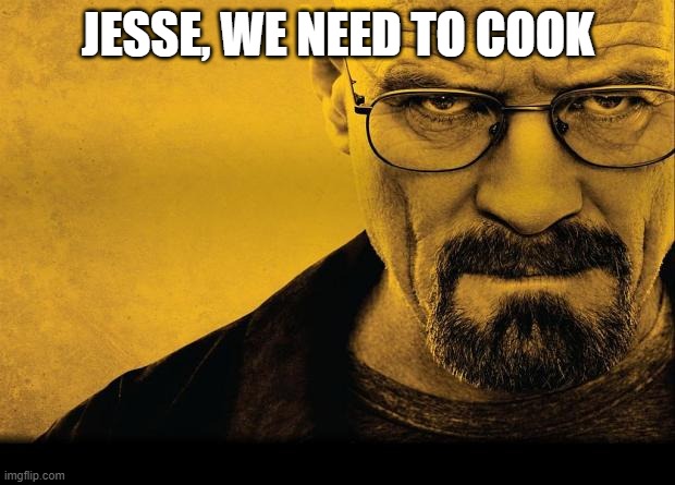 Breaking bad | JESSE, WE NEED TO COOK | image tagged in breaking bad | made w/ Imgflip meme maker