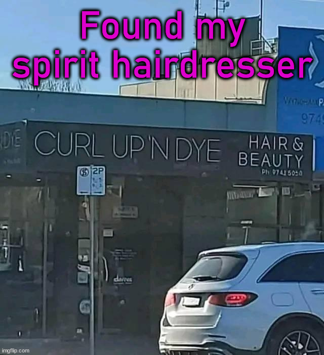 Where I go to get my haircut | Found my spirit hairdresser | image tagged in haircut | made w/ Imgflip meme maker