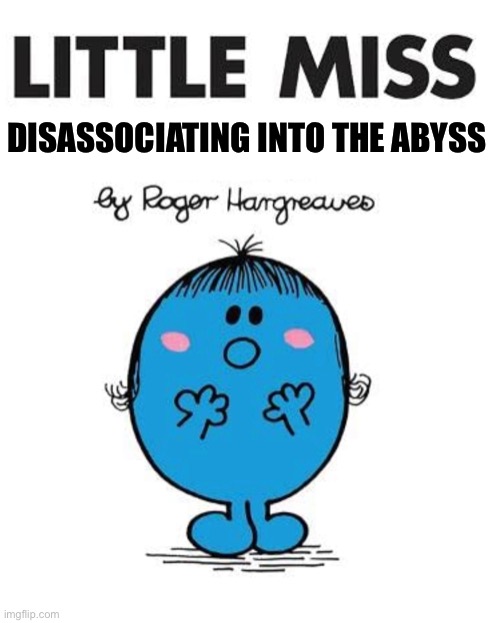 Little Miss “Shy” | DISASSOCIATING INTO THE ABYSS | image tagged in memes | made w/ Imgflip meme maker