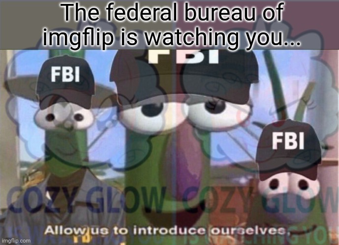Vote FBI party | The federal bureau of imgflip is watching you... | image tagged in why is the fbi here,cozy glow,is watching,you | made w/ Imgflip meme maker