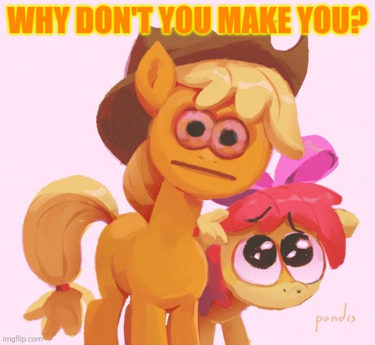 WHY DON'T YOU MAKE YOU? | made w/ Imgflip meme maker