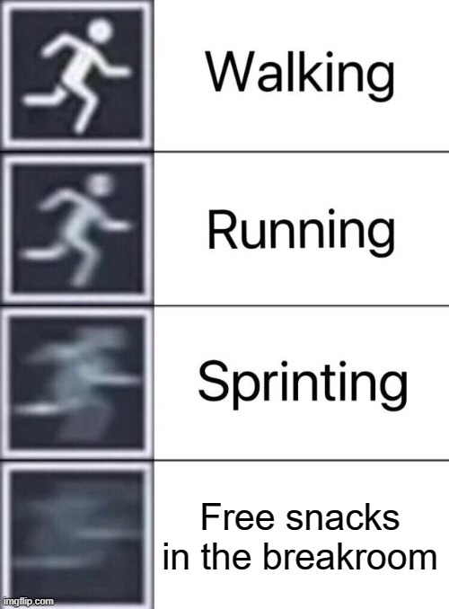 free food | Free snacks in the breakroom | image tagged in walking running sprinting | made w/ Imgflip meme maker