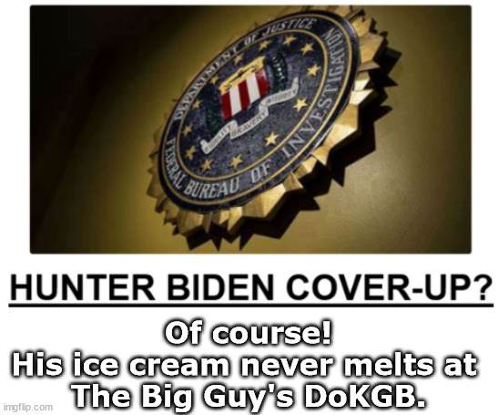 The Big Guy's DoKGB | Of course!
His ice cream never melts at 
The Big Guy's DoKGB. | image tagged in memes,politics | made w/ Imgflip meme maker