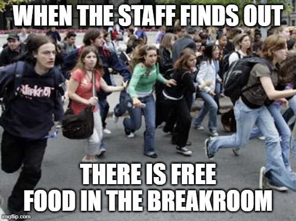 free food in the breakroom | WHEN THE STAFF FINDS OUT; THERE IS FREE FOOD IN THE BREAKROOM | image tagged in crowd running | made w/ Imgflip meme maker