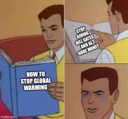 Peter Parker Reading Book & Crying | STOP GIVING BILL GATES AND AL GORE MONEY; HOW TO STOP GLOBAL WARMING | image tagged in peter parker reading book crying | made w/ Imgflip meme maker