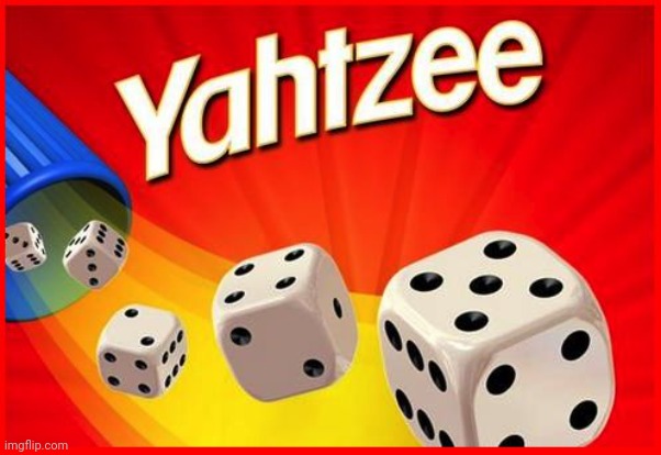 Yahtzee | image tagged in yahtzee | made w/ Imgflip meme maker