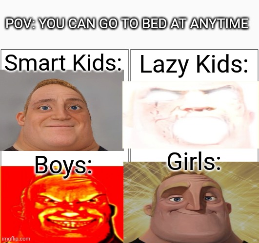 I am bottom left | POV: YOU CAN GO TO BED AT ANYTIME; Smart Kids:; Lazy Kids:; Girls:; Boys: | image tagged in memes,blank comic panel 2x2 | made w/ Imgflip meme maker