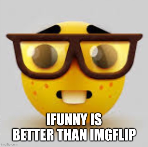 Nerdface | IFUNNY IS BETTER THAN IMGFLIP | image tagged in nerdface,nerd | made w/ Imgflip meme maker