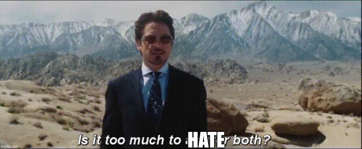 Is it too much to ask for both? | HATE | image tagged in is it too much to ask for both | made w/ Imgflip meme maker
