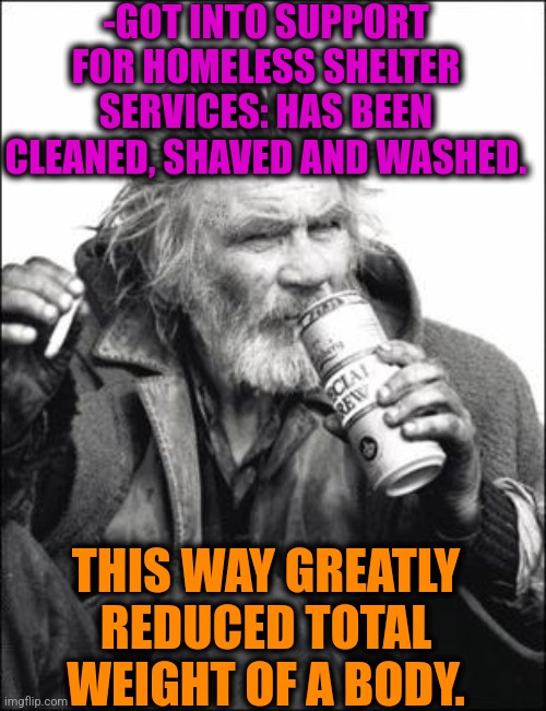 -Moustaches, dirt and beard. | -GOT INTO SUPPORT FOR HOMELESS SHELTER SERVICES: HAS BEEN CLEANED, SHAVED AND WASHED. THIS WAY GREATLY REDUCED TOTAL WEIGHT OF A BODY. | image tagged in hobo,weight loss,no shave november,dirty harry,shelter in place,trump supporters | made w/ Imgflip meme maker