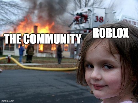 Disaster Girl Meme | THE COMMUNITY; ROBLOX | image tagged in memes,disaster girl | made w/ Imgflip meme maker