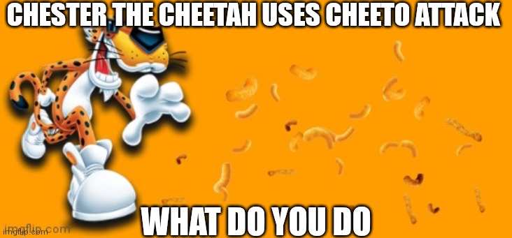 CHESTER THE CHEETAH USES CHEETO ATTACK; WHAT DO YOU DO | made w/ Imgflip meme maker