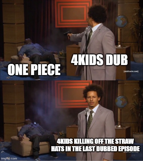 This Is Why I Hate 4Kids | 4KIDS DUB; ONE PIECE; 4KIDS KILLING OFF THE STRAW HATS IN THE LAST DUBBED EPISODE | image tagged in memes,who killed hannibal | made w/ Imgflip meme maker