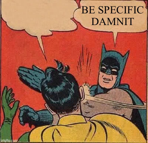 He wants you to be specific | BE SPECIFIC DAMNIT | image tagged in memes,batman slapping robin | made w/ Imgflip meme maker