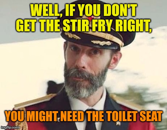 Captain Obvious | WELL, IF YOU DON'T GET THE STIR FRY RIGHT, YOU MIGHT NEED THE TOILET SEAT | image tagged in captain obvious | made w/ Imgflip meme maker