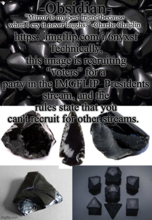 Should I disapprove it? | https://imgflip.com/i/6nyxsf Technically, this image is recruiting "voters" for a party in the IMGFLIP_Presidents stream, and the rules state that you can't recruit for other streams. | image tagged in obsidian | made w/ Imgflip meme maker