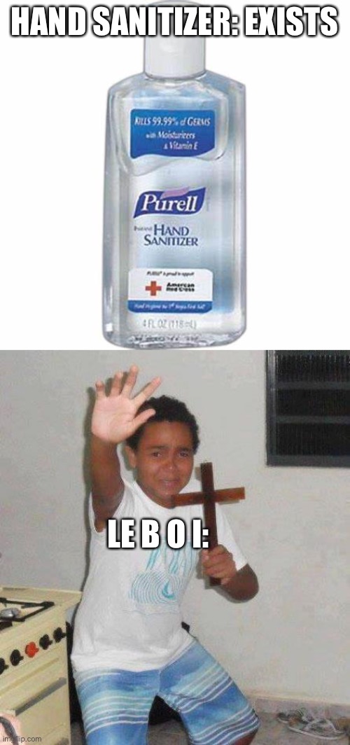 Le b o i is scared of hand sanitizer | HAND SANITIZER: EXISTS; LE B O I: | image tagged in hand sanitizer,kid with cross | made w/ Imgflip meme maker