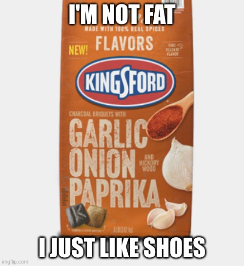I'M NOT FAT; I JUST LIKE SHOES | made w/ Imgflip meme maker