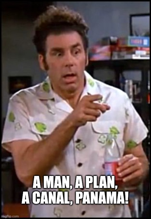 kramer blew my mind | A MAN, A PLAN, A CANAL, PANAMA! | image tagged in kramer blew my mind | made w/ Imgflip meme maker