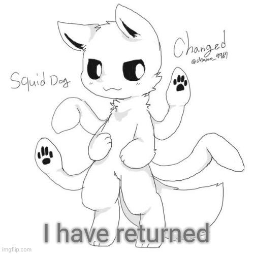 The update didn't take too long | I have returned | image tagged in squid dog | made w/ Imgflip meme maker