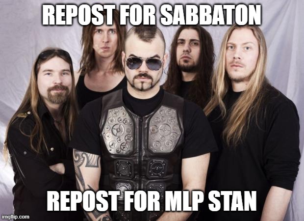 Sabaton | REPOST FOR SABBATON; REPOST FOR MLP STAN | image tagged in sabaton | made w/ Imgflip meme maker