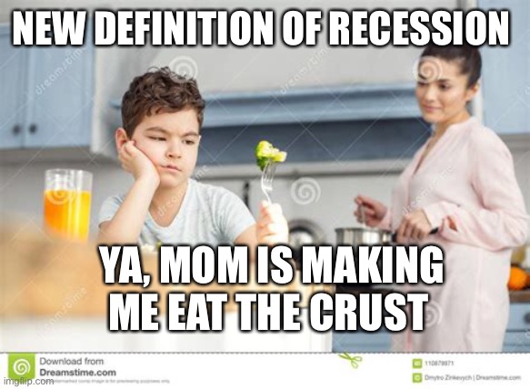 You don’t need Biden to tell you it’s a Recession | NEW DEFINITION OF RECESSION; YA, MOM IS MAKING ME EAT THE CRUST | image tagged in biden,democrats,fake news,incompetence | made w/ Imgflip meme maker