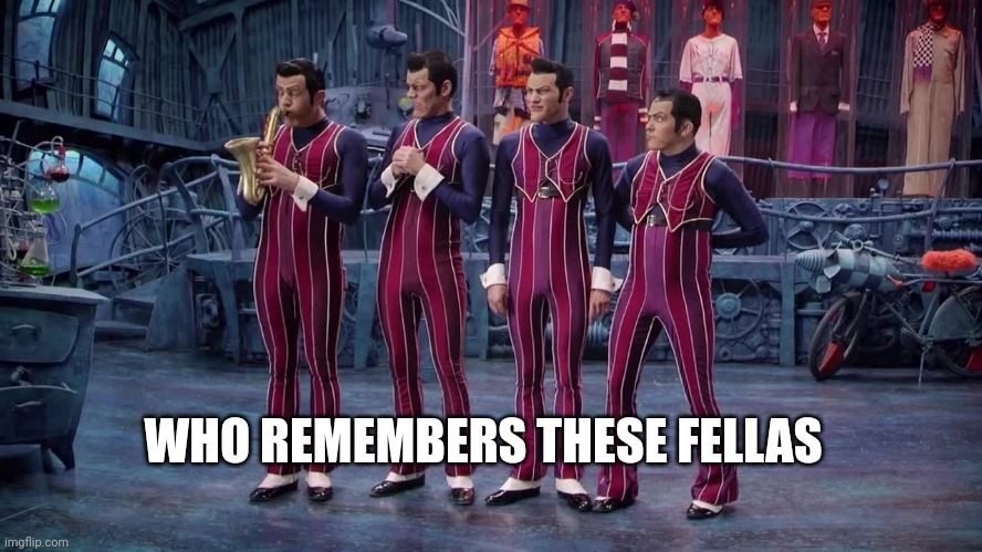 *wonky saxaphone plays* | WHO REMEMBERS THESE FELLAS | image tagged in we are number one | made w/ Imgflip meme maker