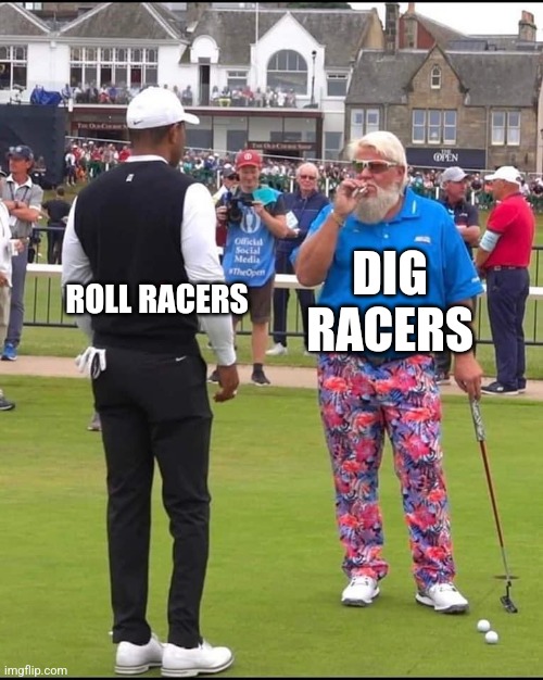 Truth | DIG RACERS; ROLL RACERS | image tagged in john daly and tiger woods | made w/ Imgflip meme maker