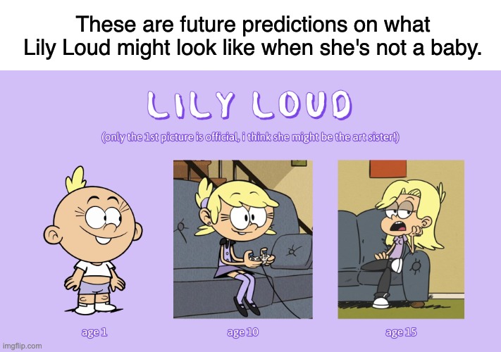 It's not official! Just fan theories. | These are future predictions on what Lily Loud might look like when she's not a baby. | image tagged in the loud house,lily loud | made w/ Imgflip meme maker