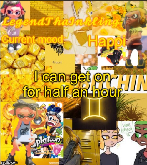 E | Happi; I can get on for half an hour | image tagged in legendthainkling's announcement temp | made w/ Imgflip meme maker