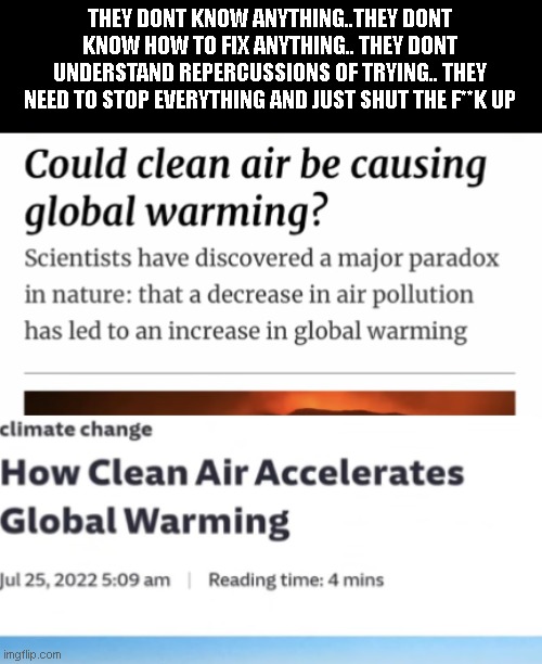 THEY DONT KNOW ANYTHING..THEY DONT KNOW HOW TO FIX ANYTHING.. THEY DONT UNDERSTAND REPERCUSSIONS OF TRYING.. THEY NEED TO STOP EVERYTHING AND JUST SHUT THE F**K UP | image tagged in liberals | made w/ Imgflip meme maker