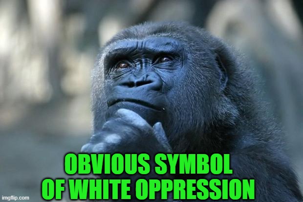 Deep Thoughts | OBVIOUS SYMBOL OF WHITE OPPRESSION | image tagged in deep thoughts | made w/ Imgflip meme maker