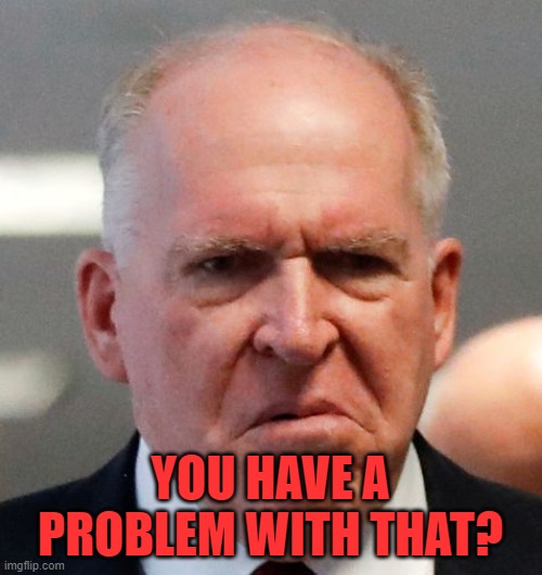 Grumpy John Brennan | YOU HAVE A PROBLEM WITH THAT? | image tagged in grumpy john brennan | made w/ Imgflip meme maker