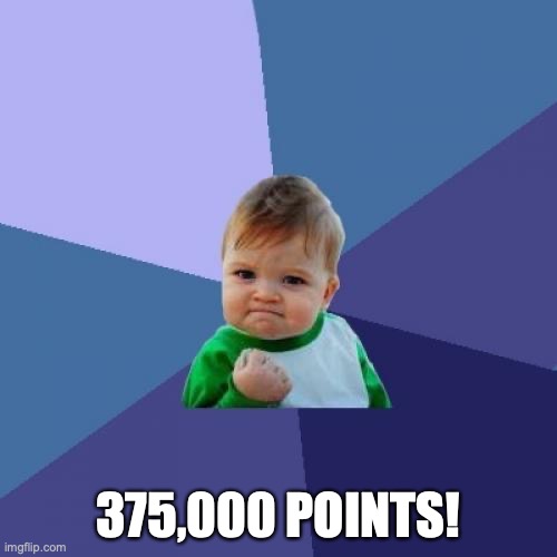 Just gonna post this. Felt happy about it! | 375,000 POINTS! | image tagged in memes,success kid,imgflip points,xanderthesweet | made w/ Imgflip meme maker