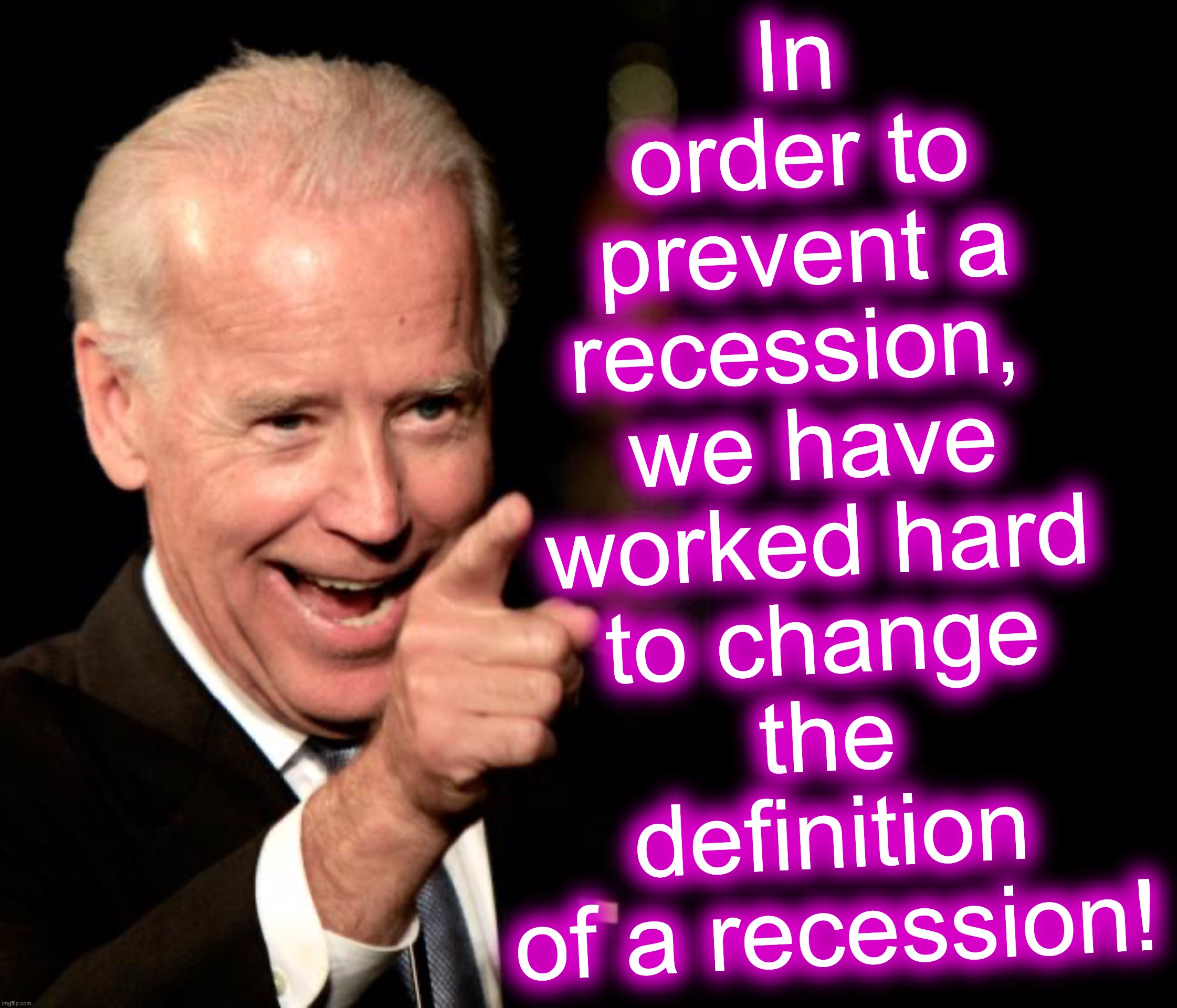 We should expect to see this word/definition game with other things too I guess... | In order to prevent a recession, 
we have worked hard to change the definition of a recession! | image tagged in memes,smilin biden,words | made w/ Imgflip meme maker