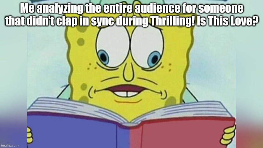"I suppose" they could've done better | Me analyzing the entire audience for someone that didn't clap in sync during Thrilling! Is This Love? | image tagged in spongebob looking both ways,rhythm heaven | made w/ Imgflip meme maker