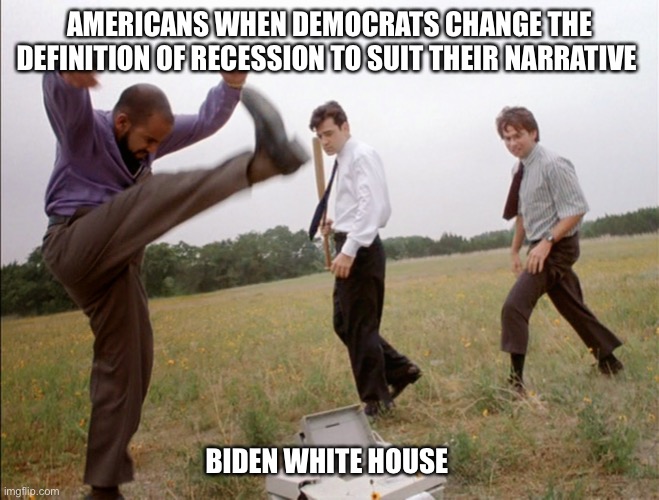 We Aren’t In A “Recession” | AMERICANS WHEN DEMOCRATS CHANGE THE DEFINITION OF RECESSION TO SUIT THEIR NARRATIVE; BIDEN WHITE HOUSE | image tagged in bidenflation,biden recession,liars,i cannot define recession | made w/ Imgflip meme maker